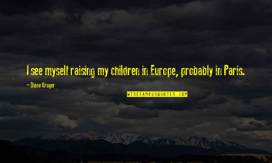 Platz Quotes By Diane Kruger: I see myself raising my children in Europe,