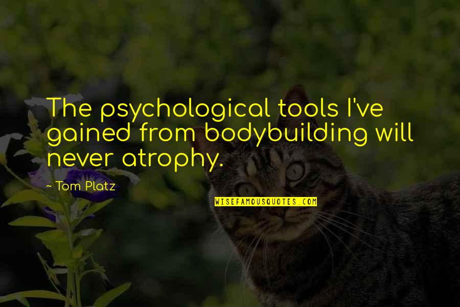 Platz Quotes By Tom Platz: The psychological tools I've gained from bodybuilding will
