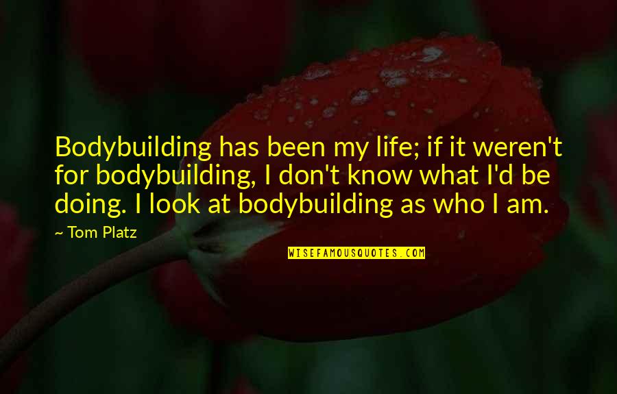Platz Quotes By Tom Platz: Bodybuilding has been my life; if it weren't