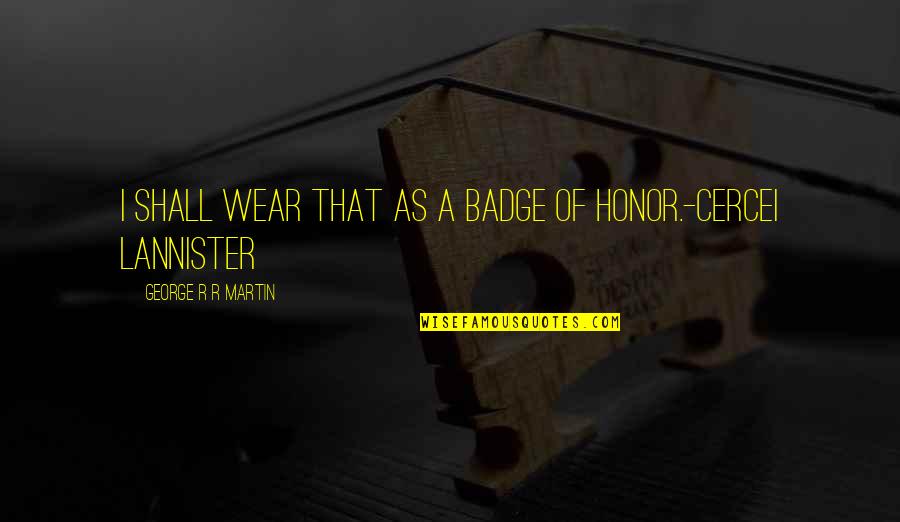 Platza Quotes By George R R Martin: I shall wear that as a badge of Platza Quotes By George R R Martin: I shall wear that as a badge of