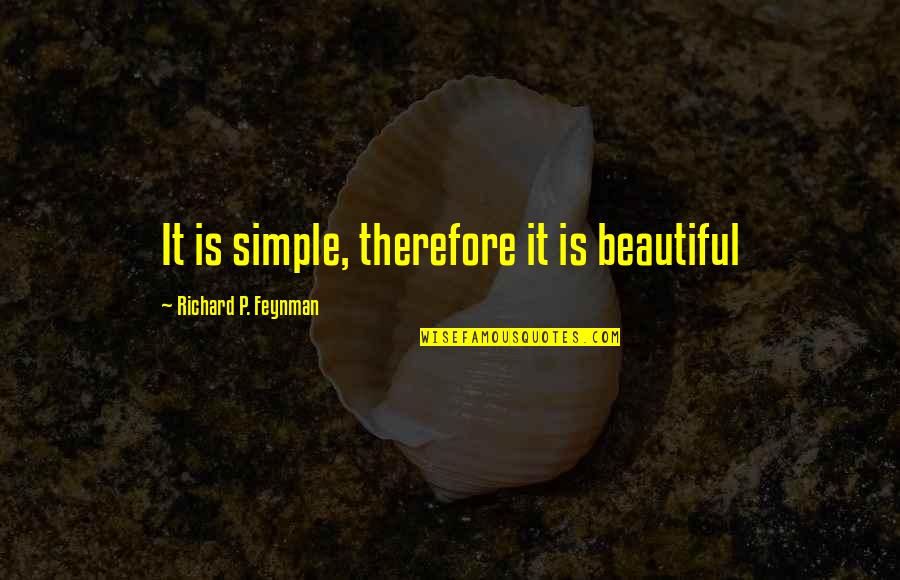 Platzl Quotes By Richard P. Feynman: It is simple, therefore it is beautiful