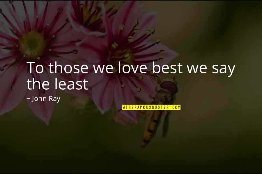 Platzman Princeton Quotes By John Ray: To those we love best we say the Platzman Princeton Quotes By John Ray: To those we love best we say the