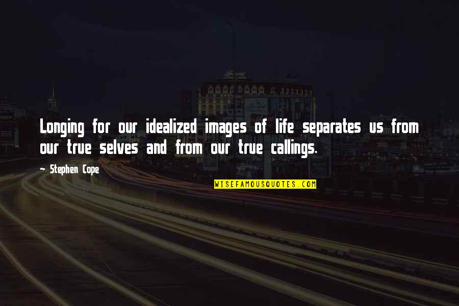Platzman Princeton Quotes By Stephen Cope: Longing for our idealized images of life separates Platzman Princeton Quotes By Stephen Cope: Longing for our idealized images of life separates