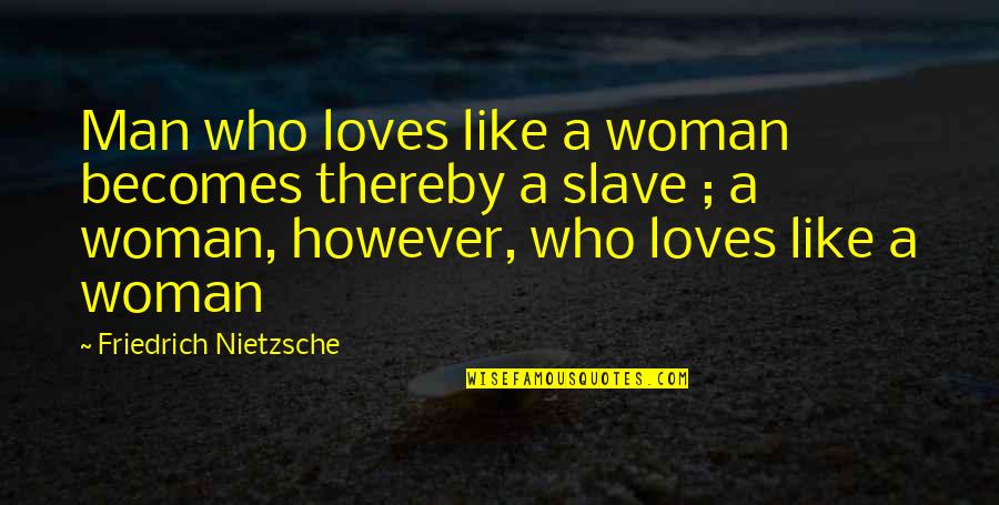 Plaudite Amici Quotes By Friedrich Nietzsche: Man who loves like a woman becomes thereby Plaudite Amici Quotes By Friedrich Nietzsche: Man who loves like a woman becomes thereby