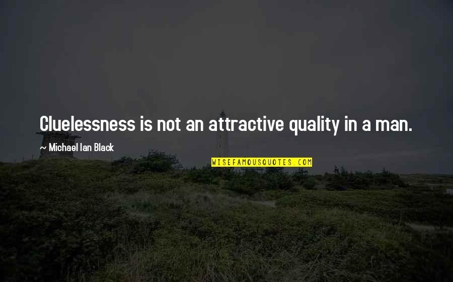 Plaudite Amici Quotes By Michael Ian Black: Cluelessness is not an attractive quality in a Plaudite Amici Quotes By Michael Ian Black: Cluelessness is not an attractive quality in a