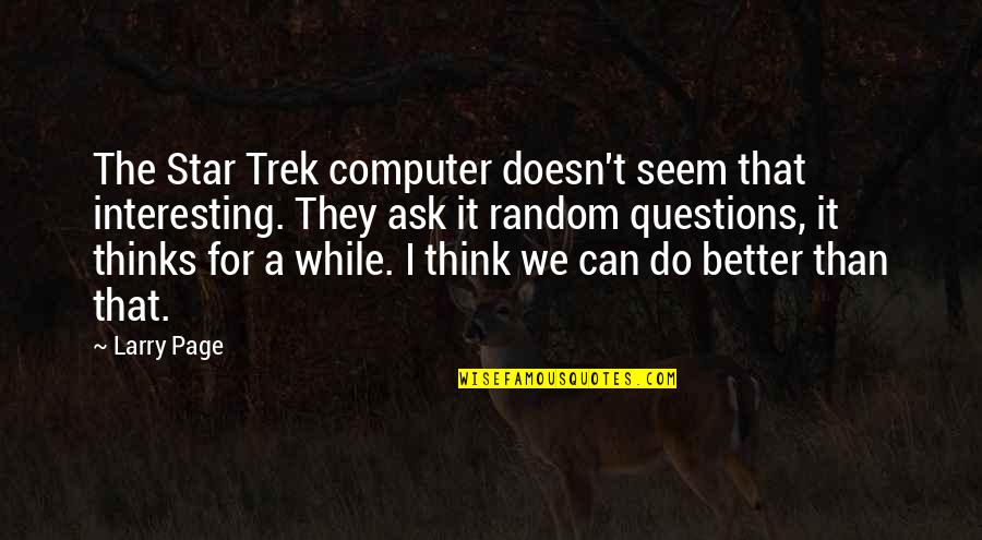 Plaudite Psallite Quotes By Larry Page: The Star Trek computer doesn't seem that interesting. Plaudite Psallite Quotes By Larry Page: The Star Trek computer doesn't seem that interesting.