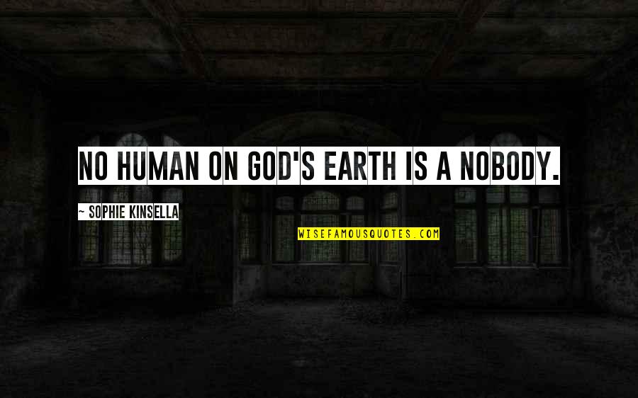 Plaudite Psallite Quotes By Sophie Kinsella: No human on God's earth is a nobody. Plaudite Psallite Quotes By Sophie Kinsella: No human on God's earth is a nobody.