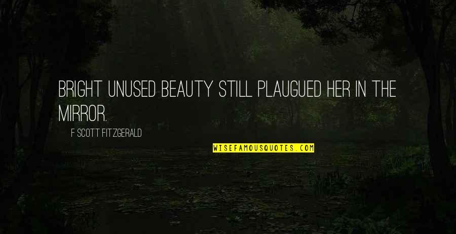 Plaugued Quotes By F Scott Fitzgerald: Bright unused beauty still plaugued her in the
