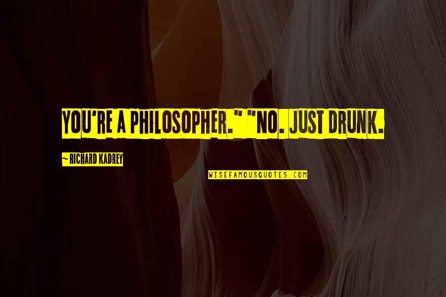 Plauko Svogunelis Quotes By Richard Kadrey: You're a philosopher." "No. Just drunk.