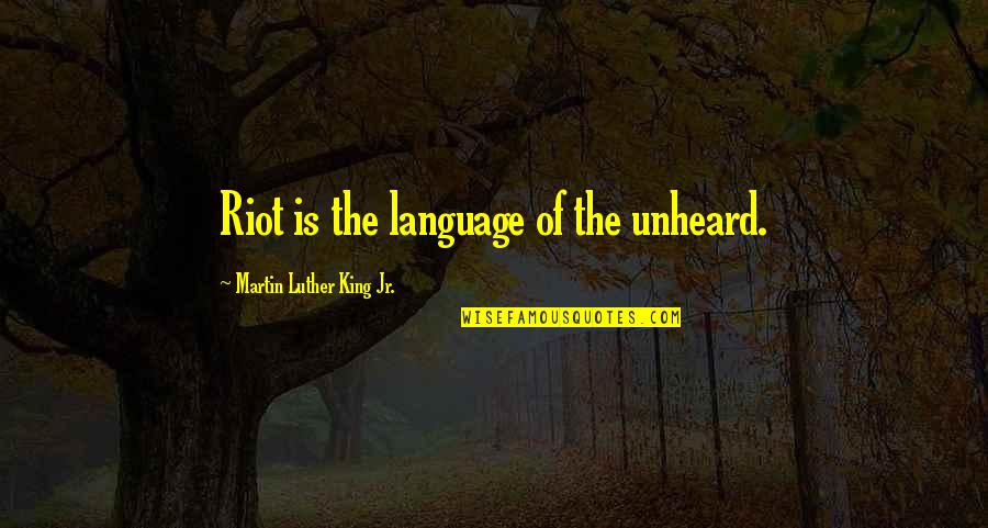 Plaukstas Ortoze Quotes By Martin Luther King Jr.: Riot is the language of the unheard.