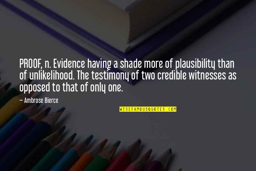 Plausibility Quotes By Ambrose Bierce: PROOF, n. Evidence having a shade more of Plausibility Quotes By Ambrose Bierce: PROOF, n. Evidence having a shade more of