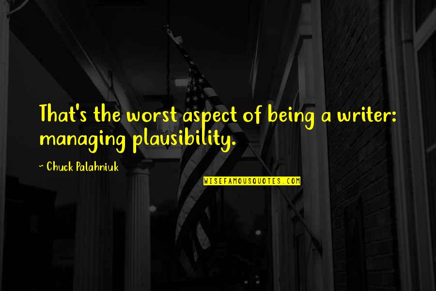 Plausibility Quotes By Chuck Palahniuk: That's the worst aspect of being a writer: Plausibility Quotes By Chuck Palahniuk: That's the worst aspect of being a writer: