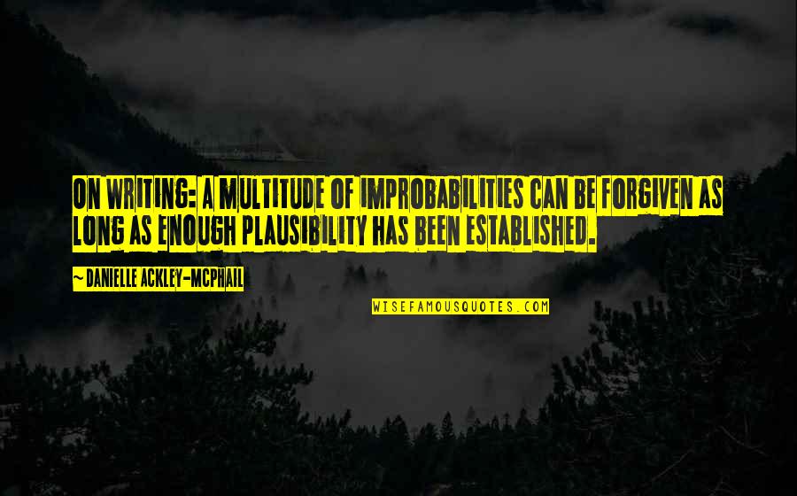 Plausibility Quotes By Danielle Ackley-McPhail: On Writing: A multitude of improbabilities can be Plausibility Quotes By Danielle Ackley-McPhail: On Writing: A multitude of improbabilities can be