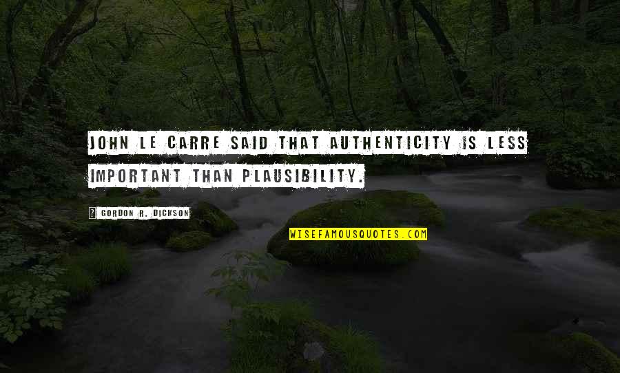 Plausibility Quotes By Gordon R. Dickson: John Le Carre said that authenticity is less Plausibility Quotes By Gordon R. Dickson: John Le Carre said that authenticity is less