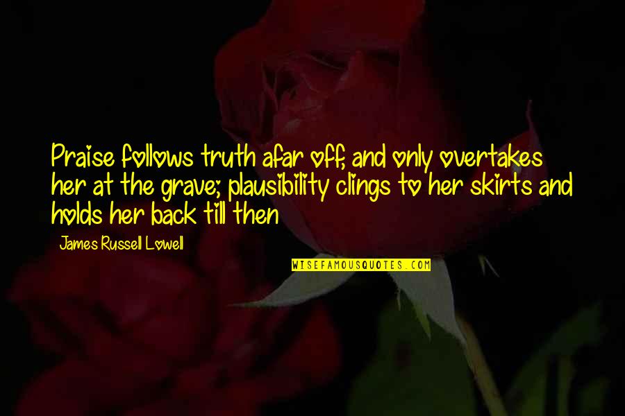 Plausibility Quotes By James Russell Lowell: Praise follows truth afar off, and only overtakes Plausibility Quotes By James Russell Lowell: Praise follows truth afar off, and only overtakes