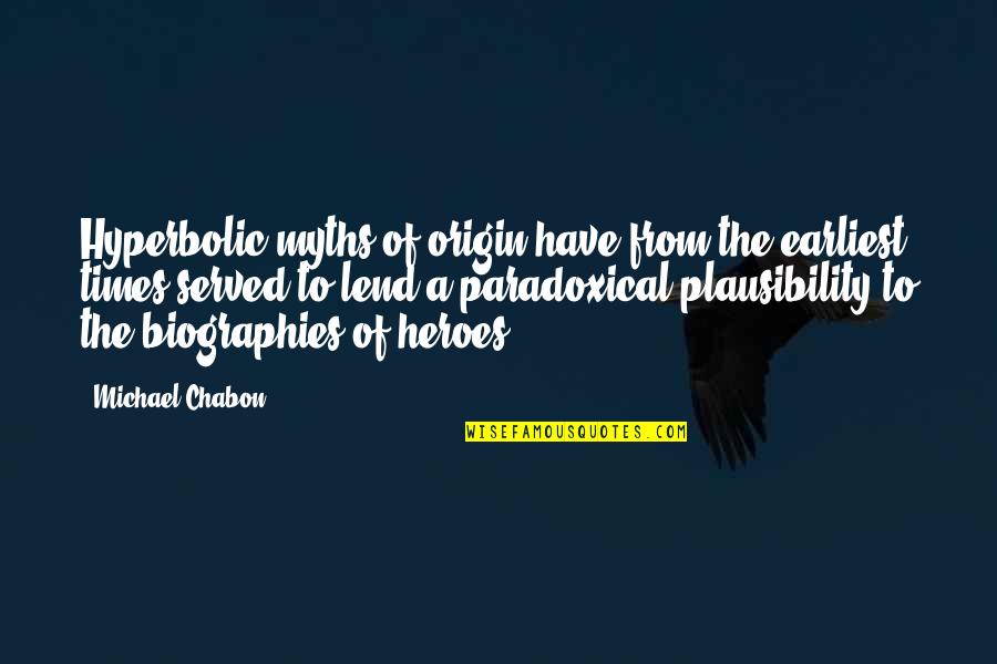 Plausibility Quotes By Michael Chabon: Hyperbolic myths of origin have from the earliest Plausibility Quotes By Michael Chabon: Hyperbolic myths of origin have from the earliest