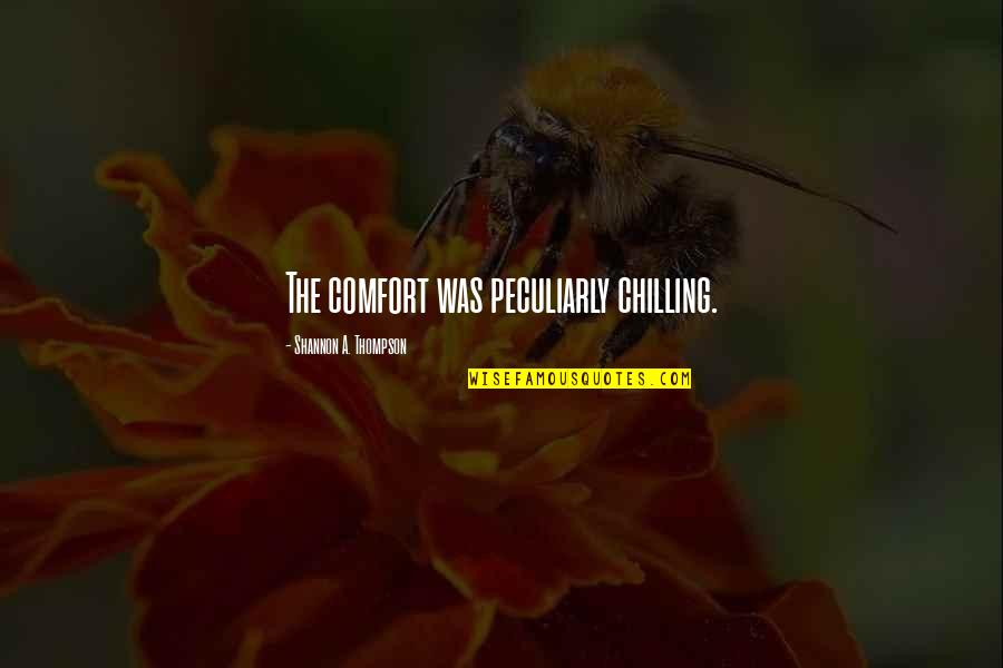Plausibility Quotes By Shannon A. Thompson: The comfort was peculiarly chilling. Plausibility Quotes By Shannon A. Thompson: The comfort was peculiarly chilling.