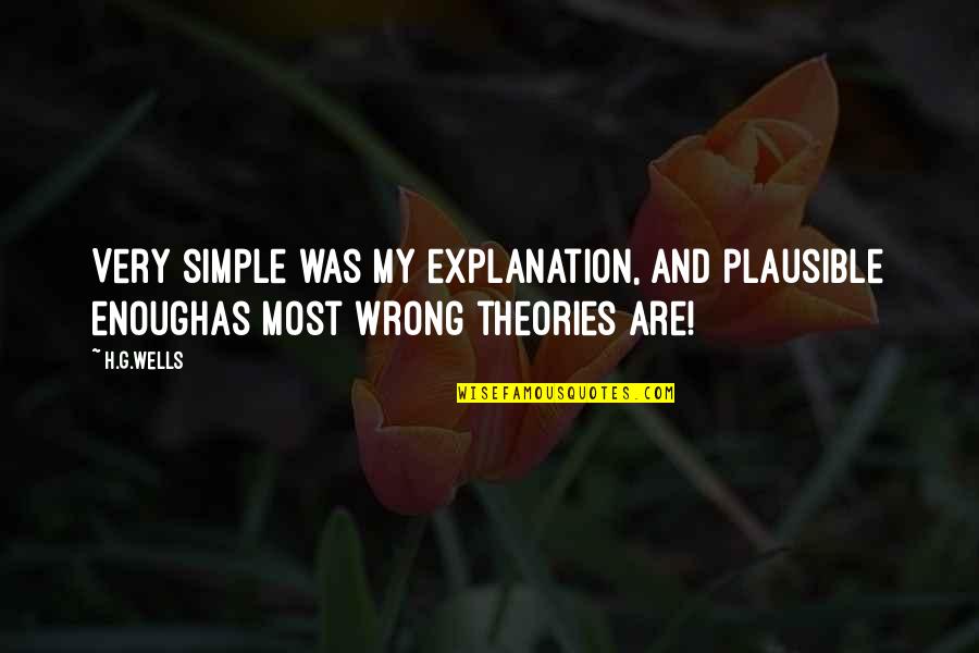 Plausible Quotes By H.G.Wells: Very simple was my explanation, and plausible enoughas