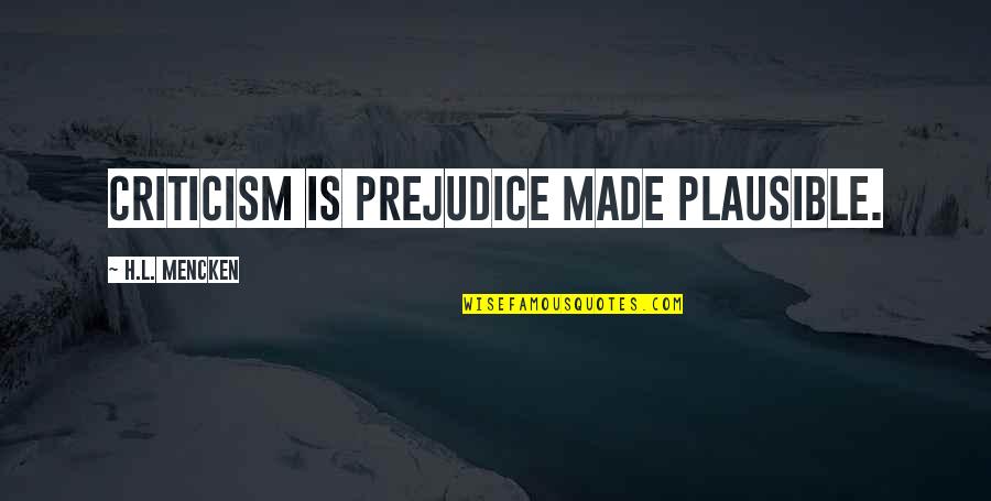 Plausible Quotes By H.L. Mencken: Criticism is prejudice made plausible.