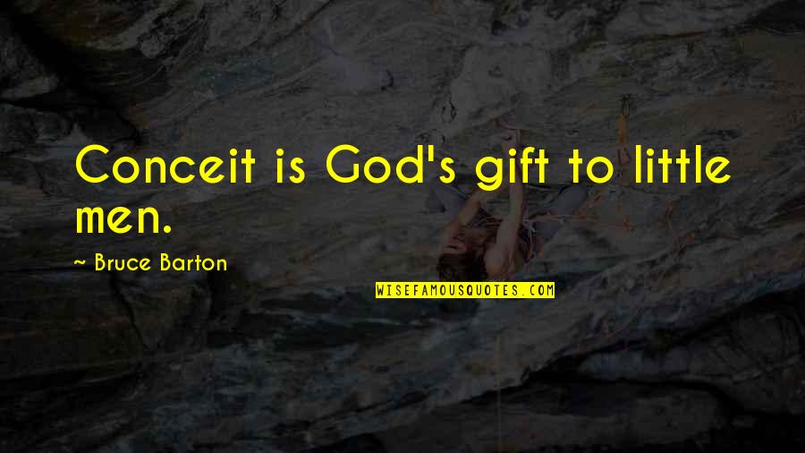 Plausibly Quotes By Bruce Barton: Conceit is God's gift to little men.