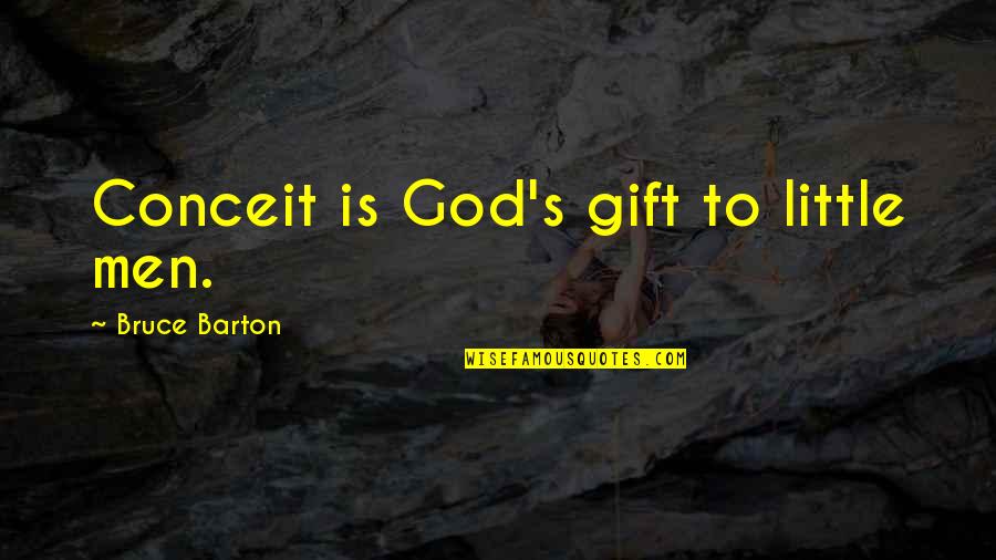 Plausibly Quotes By Bruce Barton: Conceit is God's gift to little men. Plausibly Quotes By Bruce Barton: Conceit is God's gift to little men.