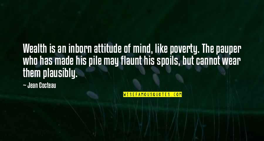 Plausibly Quotes By Jean Cocteau: Wealth is an inborn attitude of mind, like Plausibly Quotes By Jean Cocteau: Wealth is an inborn attitude of mind, like