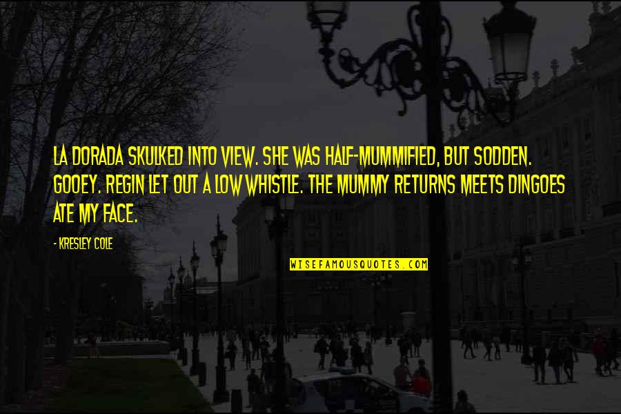 Plausibly Quotes By Kresley Cole: La Dorada skulked into view. She was half-mummified, Plausibly Quotes By Kresley Cole: La Dorada skulked into view. She was half-mummified,
