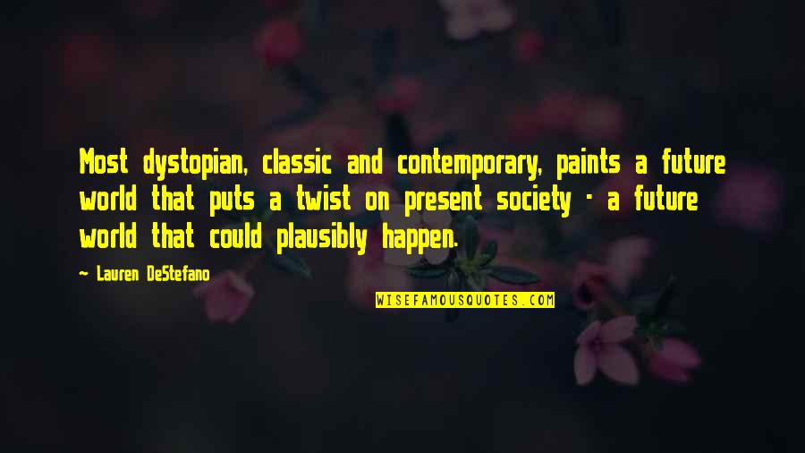 Plausibly Quotes By Lauren DeStefano: Most dystopian, classic and contemporary, paints a future Plausibly Quotes By Lauren DeStefano: Most dystopian, classic and contemporary, paints a future