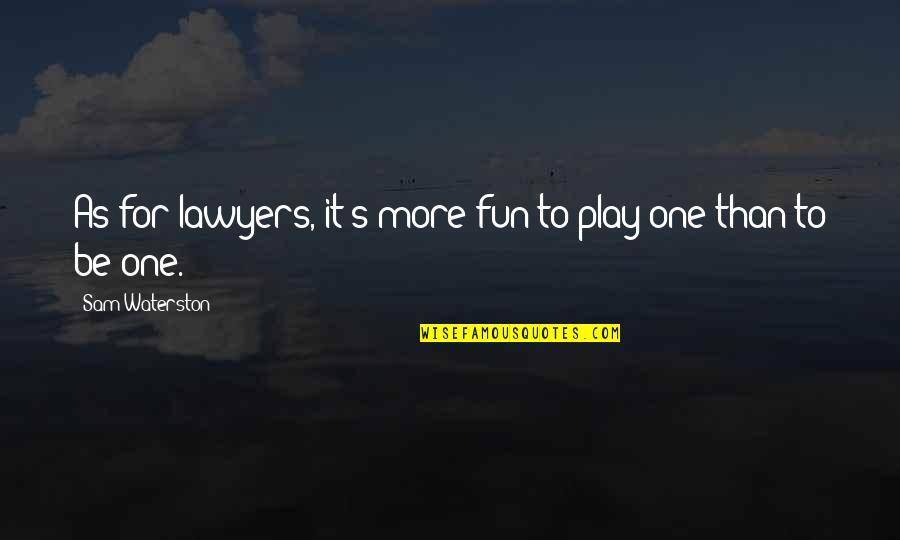 Plausibly Quotes By Sam Waterston: As for lawyers, it's more fun to play Plausibly Quotes By Sam Waterston: As for lawyers, it's more fun to play
