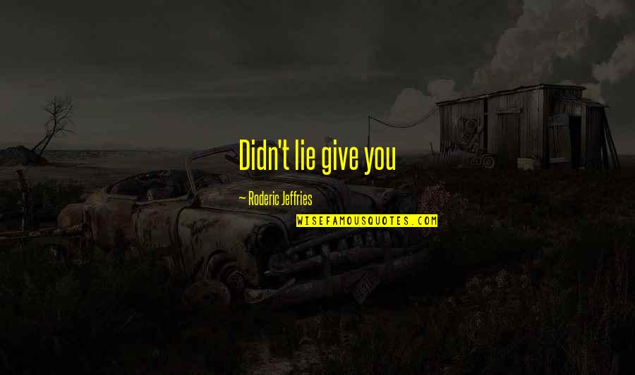 Plavo More Quotes By Roderic Jeffries: Didn't lie give you
