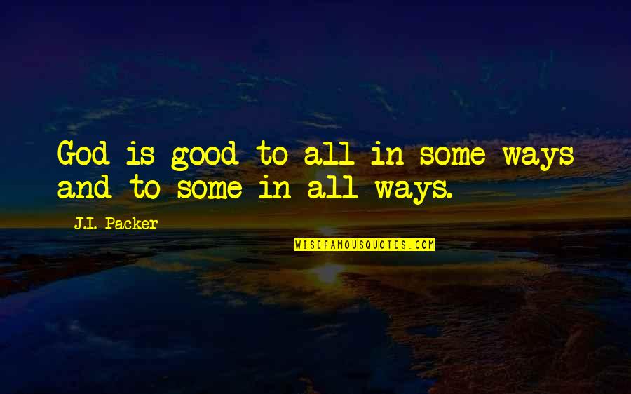 Plavokosa Matora Quotes By J.I. Packer: God is good to all in some ways Plavokosa Matora Quotes By J.I. Packer: God is good to all in some ways