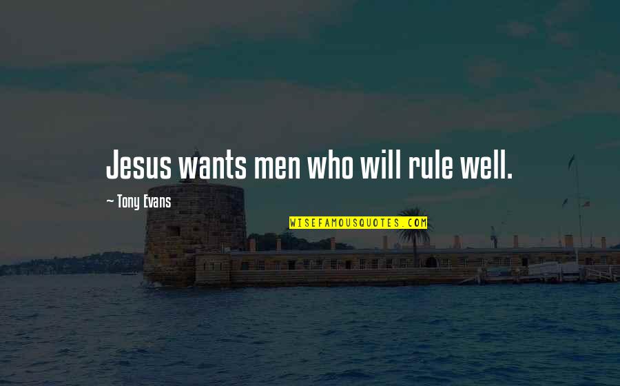 Plavokosa Matora Quotes By Tony Evans: Jesus wants men who will rule well. Plavokosa Matora Quotes By Tony Evans: Jesus wants men who will rule well.