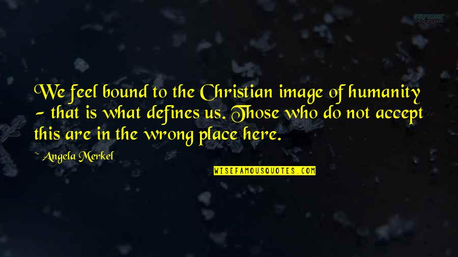 Plavsic Milan Quotes By Angela Merkel: We feel bound to the Christian image of