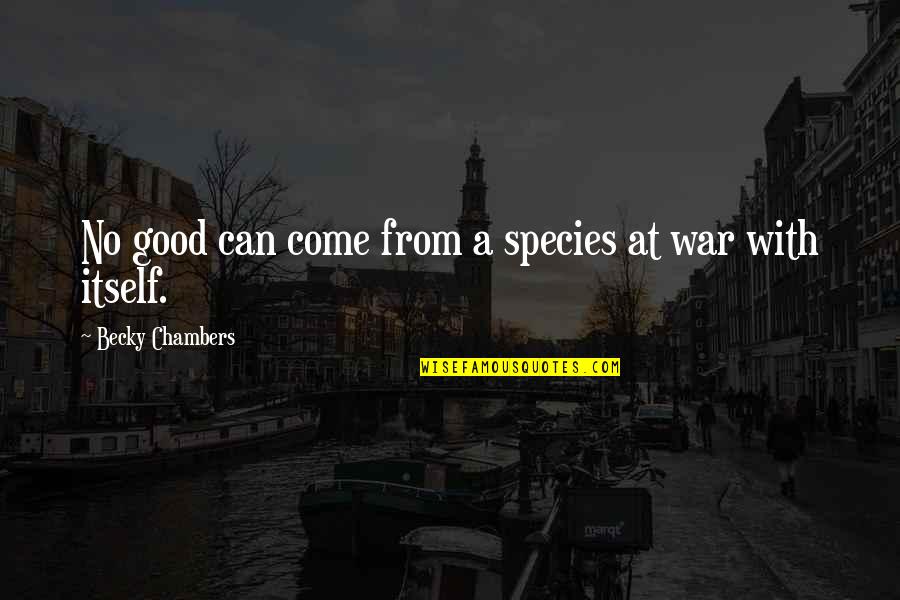 Plavsic Milan Quotes By Becky Chambers: No good can come from a species at