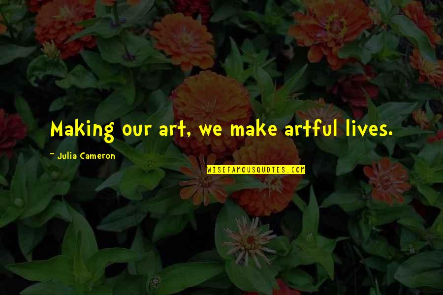 Plavsic Milan Quotes By Julia Cameron: Making our art, we make artful lives.