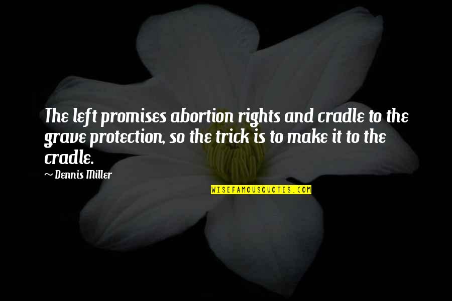 Plavsic Tenn Quotes By Dennis Miller: The left promises abortion rights and cradle to