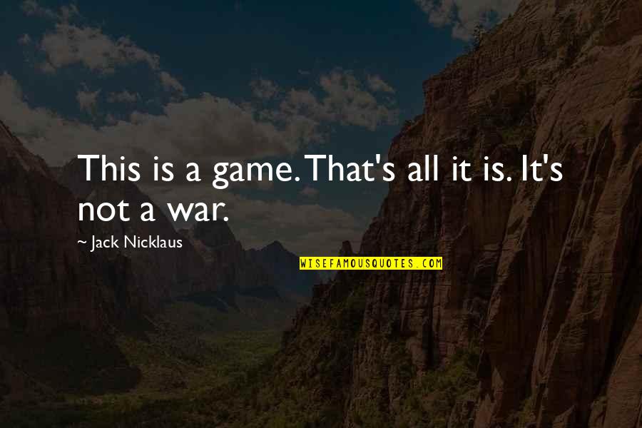 Plaxico Quotes By Jack Nicklaus: This is a game. That's all it is.