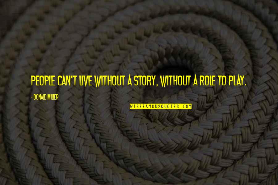 Play A Role Quotes By Donald Miller: people can't live without a story, without a Play A Role Quotes By Donald Miller: people can't live without a story, without a