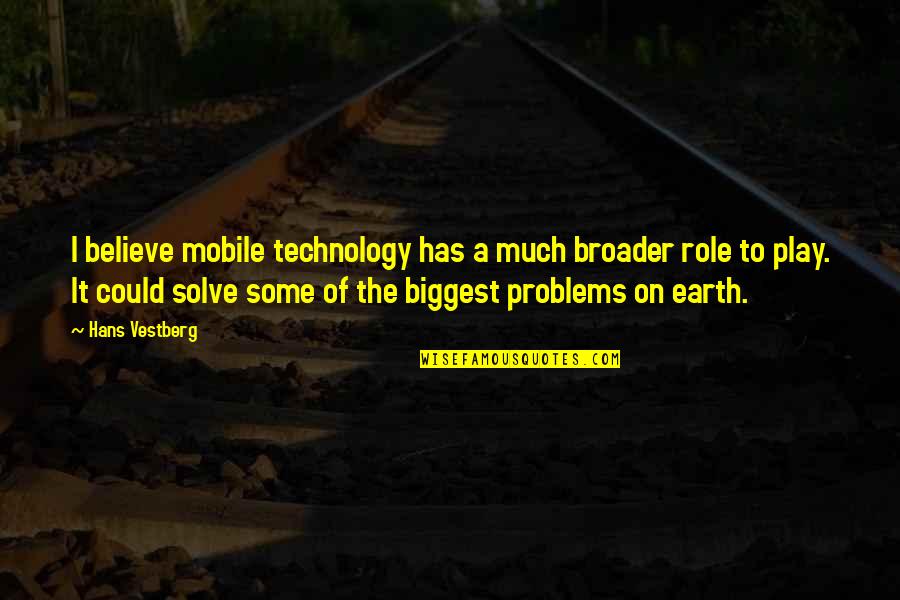 Play A Role Quotes By Hans Vestberg: I believe mobile technology has a much broader Play A Role Quotes By Hans Vestberg: I believe mobile technology has a much broader