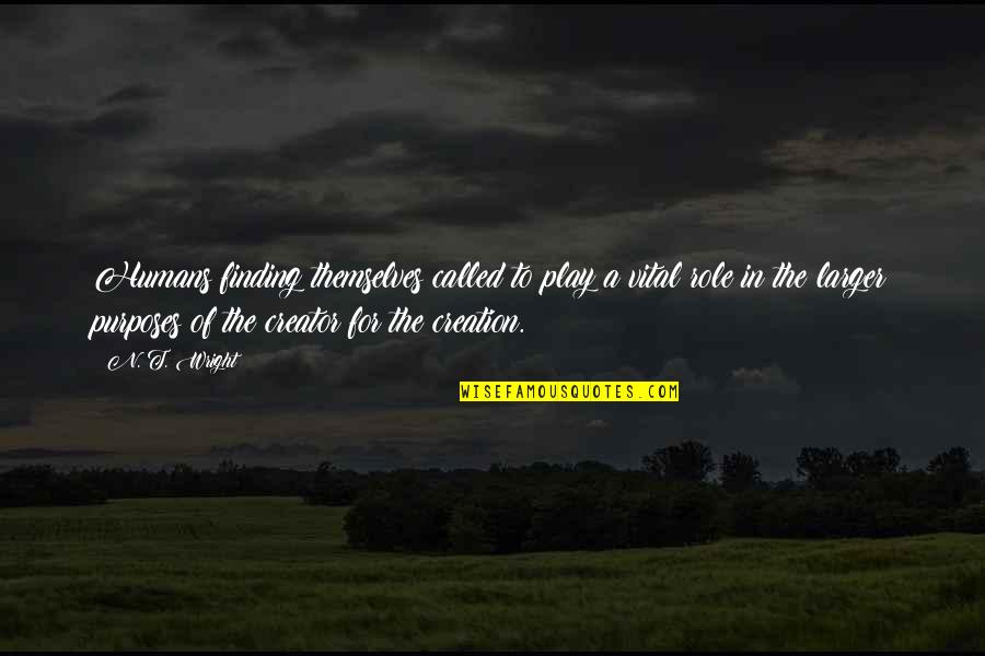 Play A Role Quotes By N. T. Wright: Humans finding themselves called to play a vital Play A Role Quotes By N. T. Wright: Humans finding themselves called to play a vital