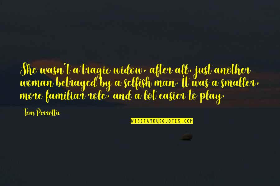 Play A Role Quotes By Tom Perrotta: She wasn't a tragic widow, after all, just Play A Role Quotes By Tom Perrotta: She wasn't a tragic widow, after all, just