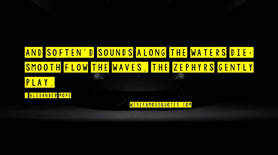 Play Along Quotes By Alexander Pope: And soften'd sounds along the waters die: Smooth Play Along Quotes By Alexander Pope: And soften'd sounds along the waters die: Smooth
