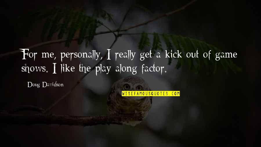 Play Along Quotes By Doug Davidson: For me, personally, I really get a kick