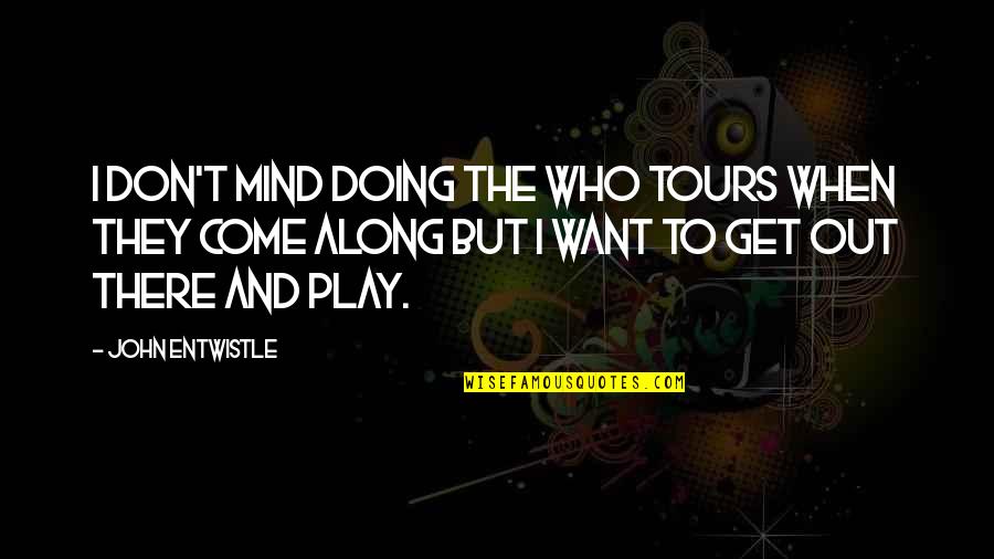 Play Along Quotes By John Entwistle: I don't mind doing the Who tours when