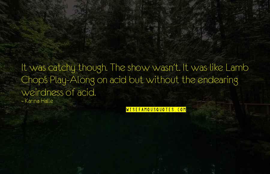 Play Along Quotes By Karina Halle: It was catchy though. The show wasn't. It Play Along Quotes By Karina Halle: It was catchy though. The show wasn't. It