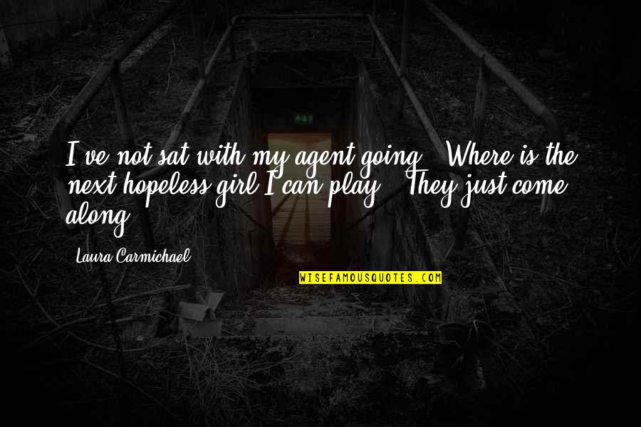Play Along Quotes By Laura Carmichael: I've not sat with my agent going: 'Where Play Along Quotes By Laura Carmichael: I've not sat with my agent going: 'Where