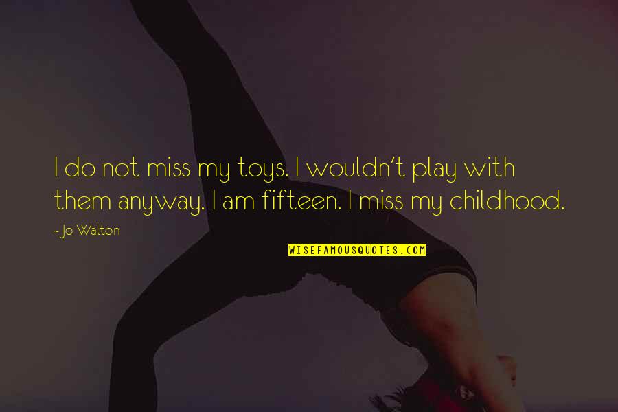 Play And Childhood Quotes By Jo Walton: I do not miss my toys. I wouldn't