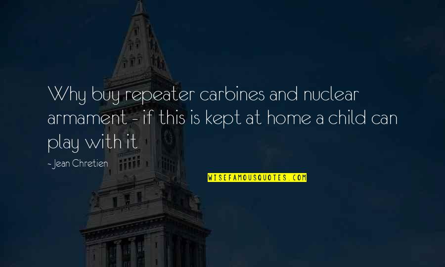 Play And Children Quotes By Jean Chretien: Why buy repeater carbines and nuclear armament -
