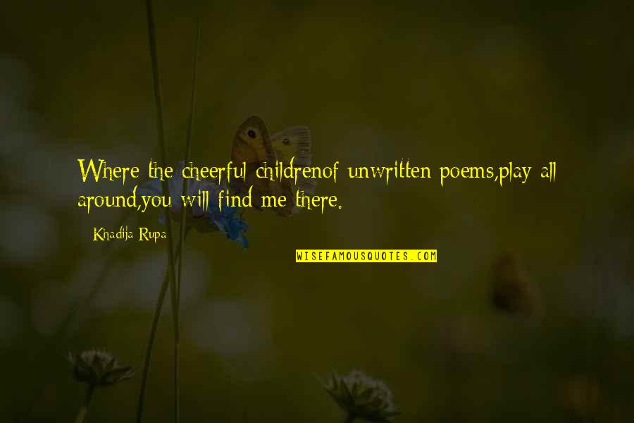 Play And Children Quotes By Khadija Rupa: Where the cheerful childrenof unwritten poems,play all around,you