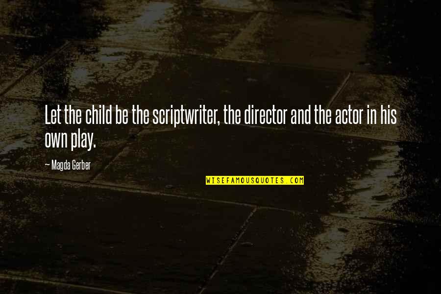 Play And Children Quotes By Magda Gerber: Let the child be the scriptwriter, the director